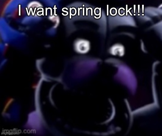FT Freddy shocked | I want spring lock!!! | image tagged in ft freddy shocked | made w/ Imgflip meme maker