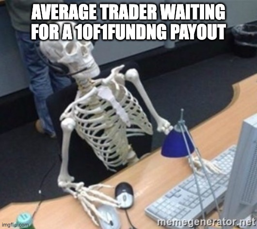 Trading Payouts of propfirms | AVERAGE TRADER WAITING FOR A 1OF1FUNDNG PAYOUT | image tagged in skelleton | made w/ Imgflip meme maker