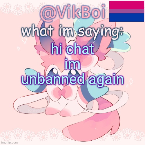 Vik's Sylveon Temp | hi chat im unbanned again | image tagged in vik's sylveon temp | made w/ Imgflip meme maker