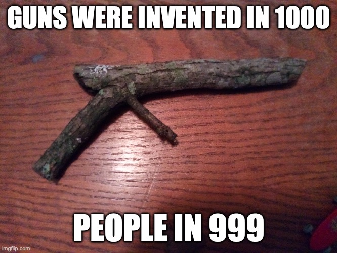 the nostalgia | GUNS WERE INVENTED IN 1000; PEOPLE IN 999 | image tagged in shoot | made w/ Imgflip meme maker