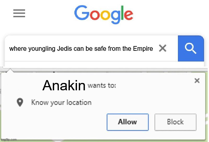 Anakin Hates Younglings | where youngling Jedis can be safe from the Empire; Anakin | image tagged in wants to know your location,jedi,anakin kills younglings,safety,empire,younglings | made w/ Imgflip meme maker