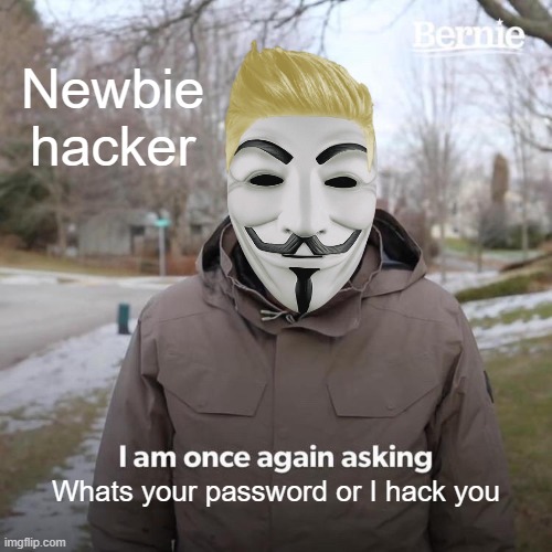 Newbie Hacker | Newbie hacker; Whats your password or I hack you | image tagged in memes,bernie i am once again asking for your support,hacker,password,mask | made w/ Imgflip meme maker
