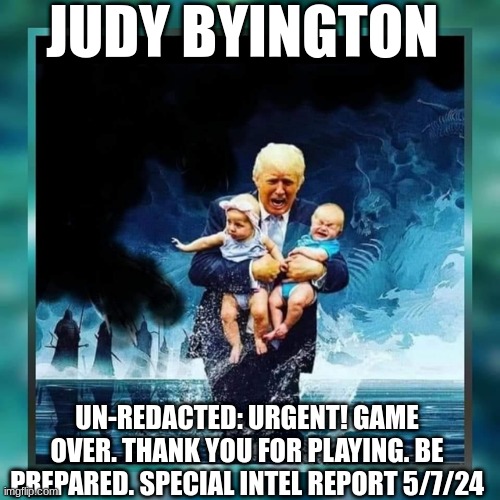 Judy Byington: Un-Redacted: Urgent! Game Over. Thank You for Playing. Be Prepared. Special Intel Report 5/7/24 (Video) 