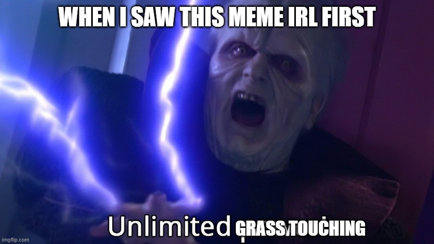 Infinite power meme | WHEN I SAW THIS MEME IRL FIRST GRASS TOUCHING | image tagged in infinite power meme | made w/ Imgflip meme maker