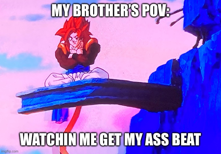 Casually on a random Sunday | MY BROTHER’S POV:; WATCHIN ME GET MY ASS BEAT | image tagged in ssj4 gogeta sitting,brother,dragon ball,gogeta,ssj4,gt | made w/ Imgflip meme maker
