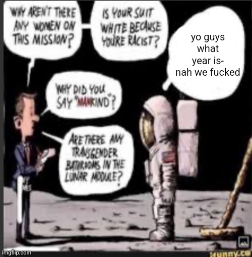 HOW THE FUCK ARE YOU BREATHING IN SPACE (blank) | yo guys what year is-
nah we fucked | image tagged in how the fuck are you breathing in space blank | made w/ Imgflip meme maker