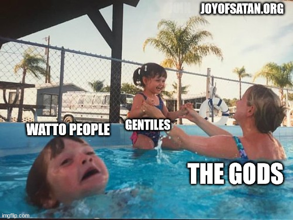 wattoooooo | JOIN; JOYOFSATAN.ORG; GENTILES; WATTO PEOPLE; THE GODS | image tagged in drowning kid in the pool | made w/ Imgflip meme maker