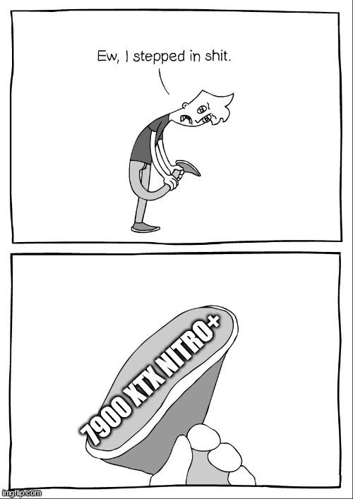 Ew, i stepped in shit | 7900 XTX NITRO+ | image tagged in ew i stepped in shit | made w/ Imgflip meme maker