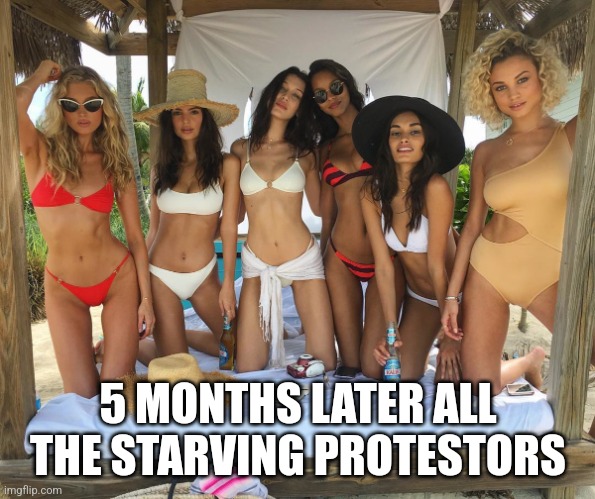Fyre Festival Models That Didn't Show Up | 5 MONTHS LATER ALL THE STARVING PROTESTORS | image tagged in fyre festival models that didn't show up | made w/ Imgflip meme maker