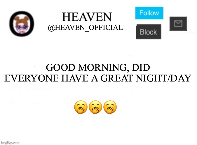 AP exam three days in a row :c | GOOD MORNING, DID EVERYONE HAVE A GREAT NIGHT/DAY; 🥱🥱🥱 | image tagged in heaven s template | made w/ Imgflip meme maker