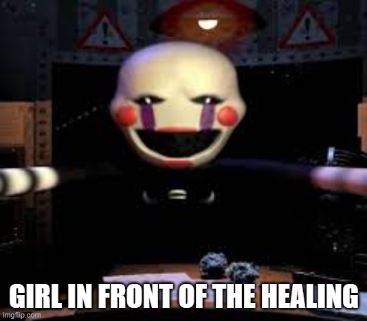 Marionette Jumpscare | GIRL IN FRONT OF THE HEALING | image tagged in marionette jumpscare | made w/ Imgflip meme maker