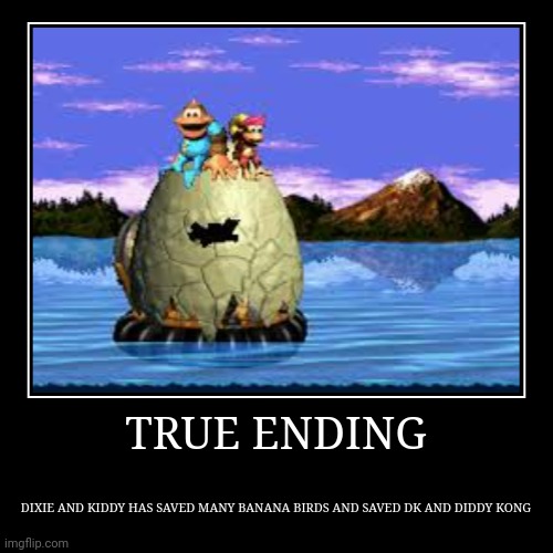 TRUE ENDING | TRUE ENDING | DIXIE AND KIDDY HAS SAVED MANY BANANA BIRDS AND SAVED DK AND DIDDY KONG | image tagged in funny,demotivationals,ending,donkey kong | made w/ Imgflip demotivational maker