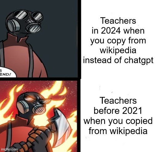 Normal Pyro VS. Angry Pyro | Teachers in 2024 when you copy from wikipedia instead of chatgpt; Teachers before 2021 when you copied from wikipedia | image tagged in normal pyro vs angry pyro,memes,funny | made w/ Imgflip meme maker