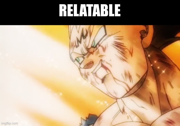 Thankful Vegeta | RELATABLE | image tagged in thankful vegeta | made w/ Imgflip meme maker