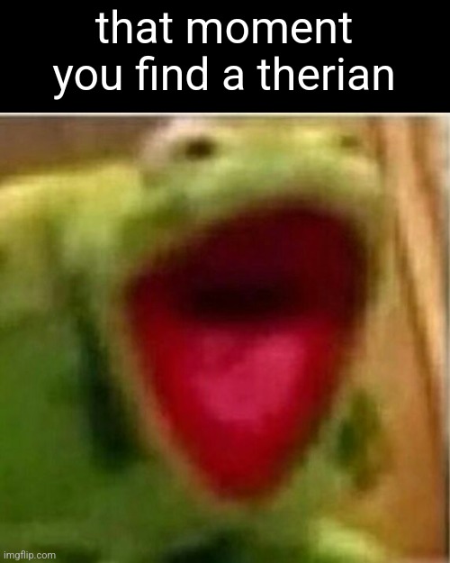 Hot garbage f | that moment you find a therian | image tagged in ahhhhhhhhhhhhh | made w/ Imgflip meme maker