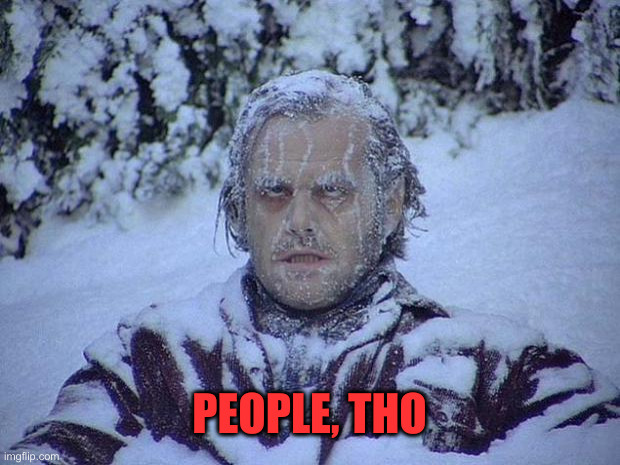 Jack Nicholson The Shining Snow Meme | PEOPLE, THO | image tagged in memes,jack nicholson the shining snow | made w/ Imgflip meme maker