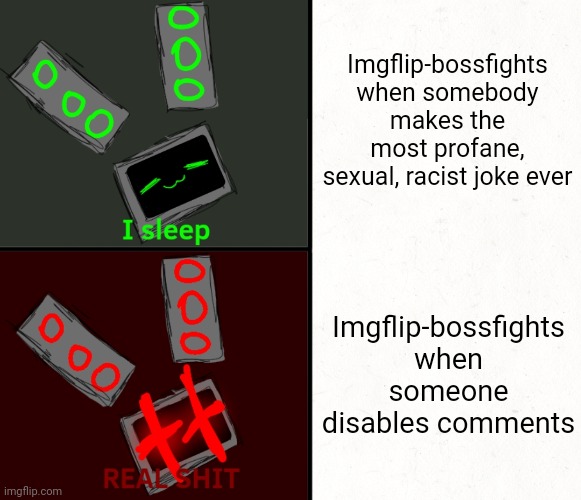 GM chat | Imgflip-bossfights when somebody makes the most profane, sexual, racist joke ever; Imgflip-bossfights when someone disables comments | image tagged in i sleep real shit data edition | made w/ Imgflip meme maker