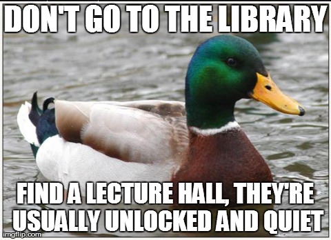 Actual Advice Mallard Meme | DON'T GO TO THE LIBRARY FIND A LECTURE HALL, THEY'RE USUALLY UNLOCKED AND QUIET | image tagged in memes,actual advice mallard,AdviceAnimals | made w/ Imgflip meme maker