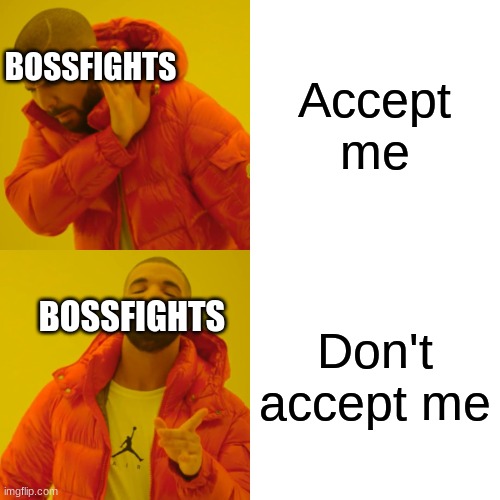 Drake Hotline Bling Meme | Accept me Don't accept me BOSSFIGHTS BOSSFIGHTS | image tagged in memes,drake hotline bling | made w/ Imgflip meme maker