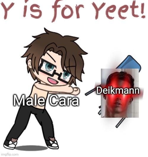 Male Cara's parents said no to Deikmanns. | Deikmann; Male Cara | image tagged in pop up school 2,pus2,x is for x,male cara,deikmann,yeet | made w/ Imgflip meme maker