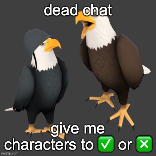 tf2 eagles | dead chat; give me characters to ✅ or ❎ | image tagged in tf2 eagles | made w/ Imgflip meme maker