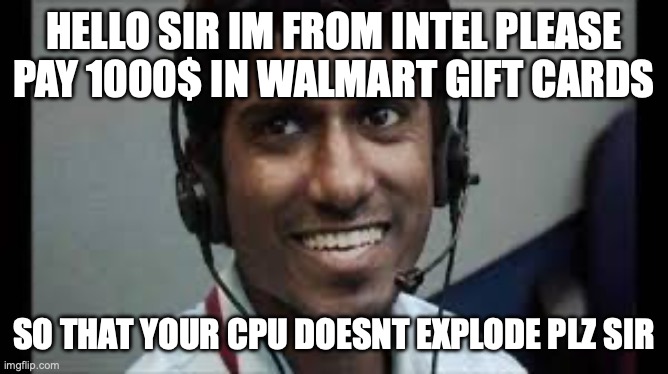 India =) mmmm biriyani | HELLO SIR IM FROM INTEL PLEASE PAY 1000$ IN WALMART GIFT CARDS; SO THAT YOUR CPU DOESNT EXPLODE PLZ SIR | image tagged in indian scammer | made w/ Imgflip meme maker