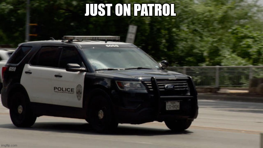 stay safe out there kids | image tagged in police car | made w/ Imgflip meme maker