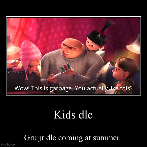 Kids dlc | Kids dlc | Gru jr dlc coming at summer | image tagged in funny,demotivationals | made w/ Imgflip demotivational maker