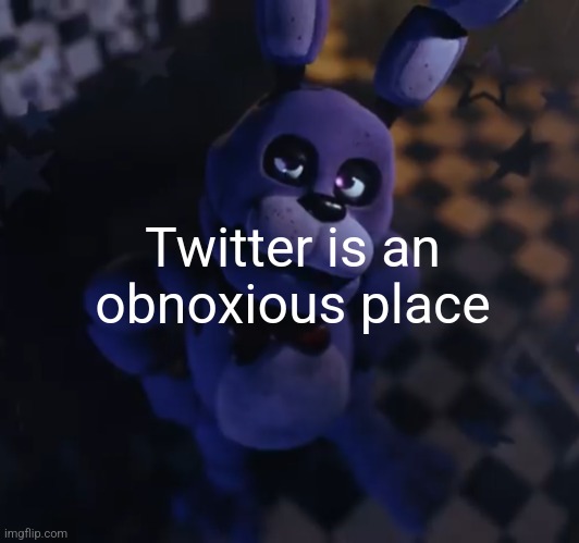 goofster | Twitter is an obnoxious place | image tagged in goofster | made w/ Imgflip meme maker