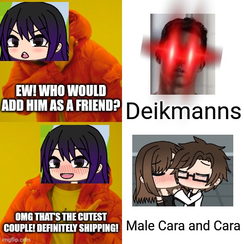 Sandra ships Male Cara and Cara as the forever couple! | EW! WHO WOULD ADD HIM AS A FRIEND? Deikmanns; OMG THAT'S THE CUTEST COUPLE! DEFINITELY SHIPPING! Male Cara and Cara | image tagged in memes,pop up school 2,pus2,x is for x,gillette,male cara | made w/ Imgflip meme maker