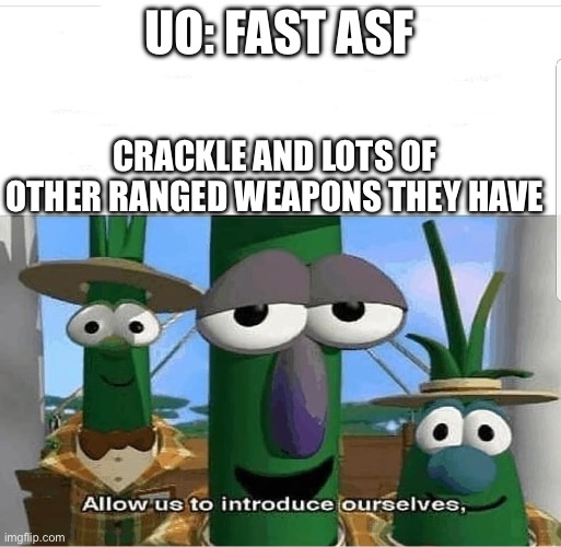 Allow us to introduce ourselves | UO: FAST ASF CRACKLE AND LOTS OF OTHER RANGED WEAPONS THEY HAVE | image tagged in allow us to introduce ourselves | made w/ Imgflip meme maker