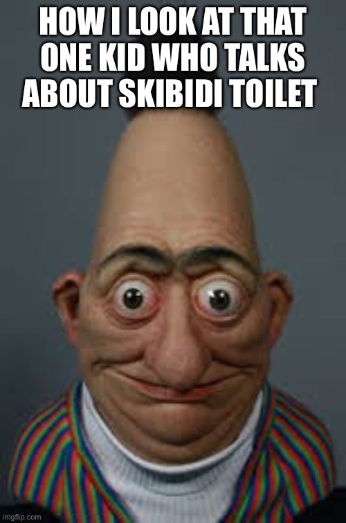 I hate them | HOW I LOOK AT THAT ONE KID WHO TALKS ABOUT SKIBIDI TOILET | image tagged in why must you hurt me in this way | made w/ Imgflip meme maker