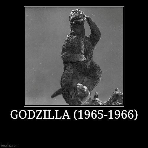 Godzilla (1965-1966) | GODZILLA (1965-1966) | | image tagged in demotivationals,showa,godzilla | made w/ Imgflip demotivational maker