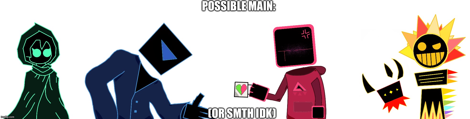 POSSIBLE MAIN: (OR SMTH IDK) | made w/ Imgflip meme maker