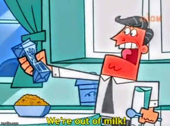 We're out of milk | image tagged in we're out of milk | made w/ Imgflip meme maker