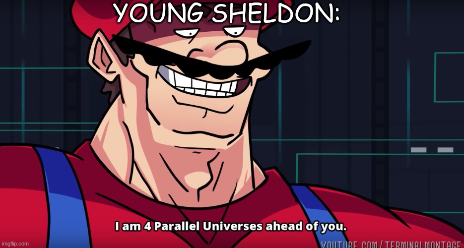 I am 4 parallel universes is ahead of you | YOUNG SHELDON: | image tagged in i am 4 parallel universes is ahead of you | made w/ Imgflip meme maker