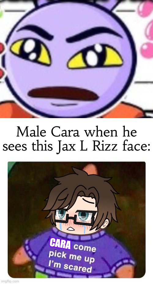 Male Cara is scared of Jax L Rizz | Male Cara when he sees this Jax L Rizz face:; CARA | image tagged in pop up school 2,pus2,x is for x,male cara,jax,patrick mom come pick me up i'm scared | made w/ Imgflip meme maker