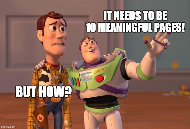 X, X Everywhere Meme | IT NEEDS TO BE 10 MEANINGFUL PAGES! BUT HOW? | image tagged in memes,x x everywhere | made w/ Imgflip meme maker