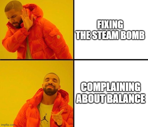 drake meme | FIXING THE STEAM BOMB; COMPLAINING ABOUT BALANCE | image tagged in drake meme | made w/ Imgflip meme maker