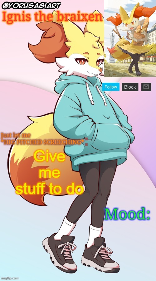 Ignis the braixen announcement template | Give me stuff to do | image tagged in ignis the braixen announcement template | made w/ Imgflip meme maker