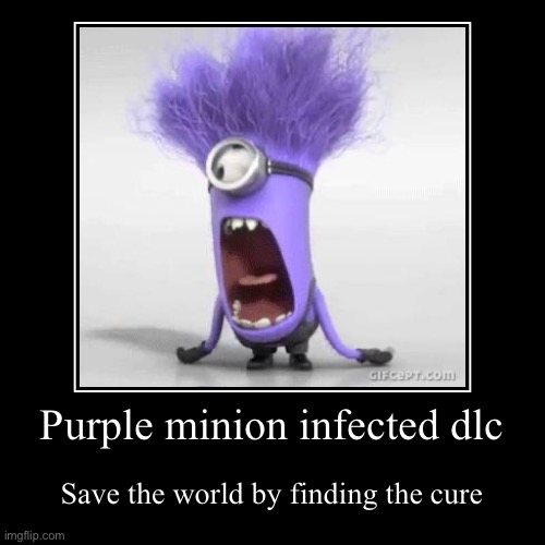 New dlc | Purple minion infected dlc | Save the world by finding the cure | image tagged in funny,demotivationals | made w/ Imgflip demotivational maker