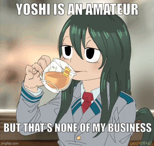 Froppy sips té tea | YOSHI IS AN AMATEUR | image tagged in froppy sips t tea | made w/ Imgflip meme maker