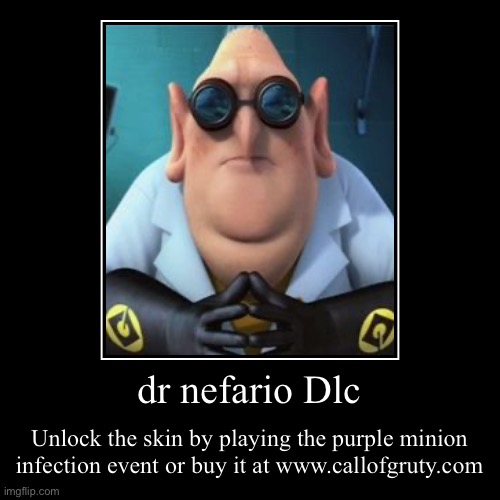 dr nefario Is here | dr nefario Dlc | Unlock the skin by playing the purple minion infection event or buy it at www.callofgruty.com | image tagged in funny,demotivationals | made w/ Imgflip demotivational maker