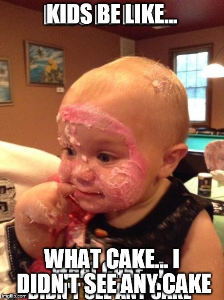 KIDS BE LIKE... WHAT CAKE... I DIDN'T SEE ANY CAKE | made w/ Imgflip meme maker