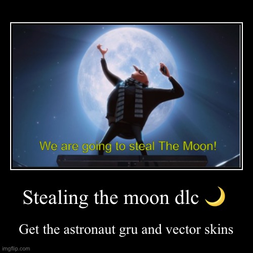 Da moon | Stealing the moon dlc ? | Get the astronaut gru and vector skins | image tagged in funny,demotivationals | made w/ Imgflip demotivational maker