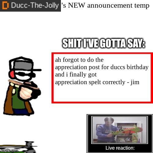 the birday | ah forgot to do the appreciation post for duccs birthday
and i finally got appreciation spelt correctly - jim | image tagged in ducc-the-jolly's brand new announcement temp | made w/ Imgflip meme maker