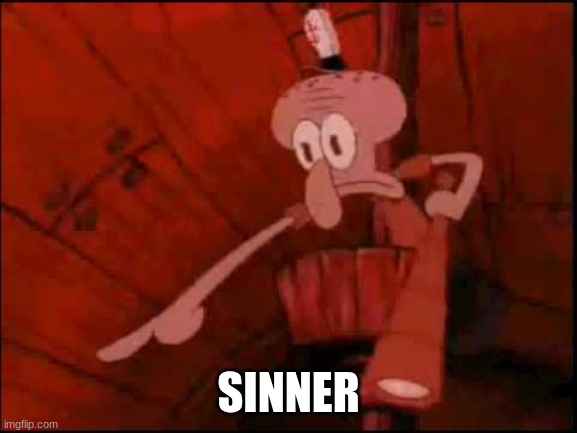 Squidward pointing | SINNER | image tagged in squidward pointing | made w/ Imgflip meme maker