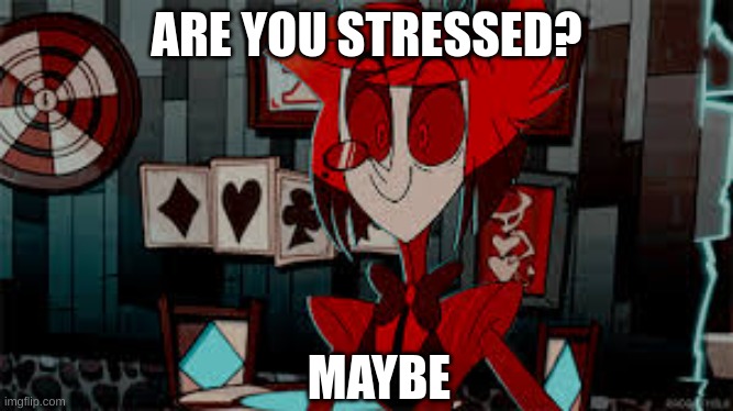 alastor maybe | ARE YOU STRESSED? MAYBE | image tagged in maybe,alastor maybe,alastor hazbin hotel,hazbin hotel | made w/ Imgflip meme maker
