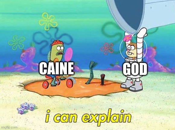 Uhh I can explain | GOD CAINE | image tagged in uhh i can explain | made w/ Imgflip meme maker