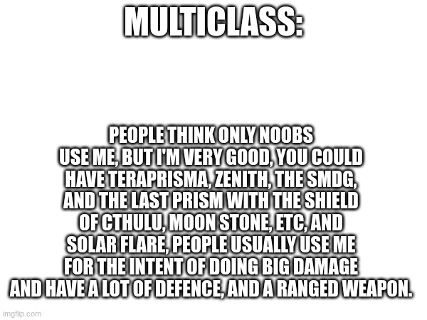 MULTICLASS: PEOPLE THINK ONLY NOOBS USE ME, BUT I'M VERY GOOD, YOU COULD HAVE TERAPRISMA, ZENITH, THE SMDG, AND THE LAST PRISM WITH THE SHIE | made w/ Imgflip meme maker